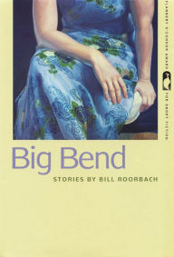 Title: Big Bend: Stories, Author: Bill Roorbach
