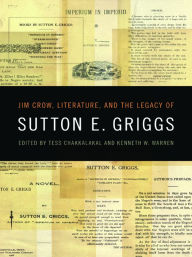 Title: Jim Crow, Literature, and the Legacy of Sutton E. Griggs, Author: Tess Chakkalakal