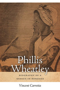 Title: Phillis Wheatley: Biography of a Genius in Bondage, Author: Vincent Carretta