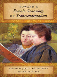 Title: Toward a Female Genealogy of Transcendentalism, Author: Jana L. Argersinger