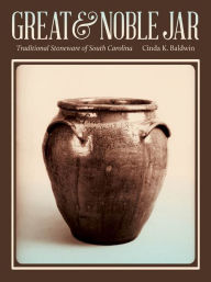 Title: Great and Noble Jar: Traditional Stoneware of South Carolina, Author: Cinda K. Baldwin