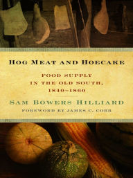 Title: Hog Meat and Hoecake: Food Supply in the Old South, 1840-1860, Author: Sam Bowers Hilliard