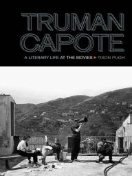 Title: Truman Capote: A Literary Life at the Movies, Author: Tison Pugh
