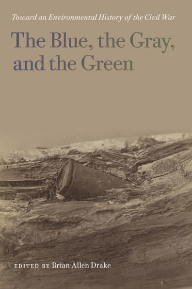 the Blue, Gray, and Green: Toward an Environmental History of Civil War