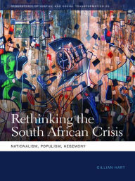 Title: Rethinking the South African Crisis: Nationalism, Populism, Hegemony, Author: Gillian Hart