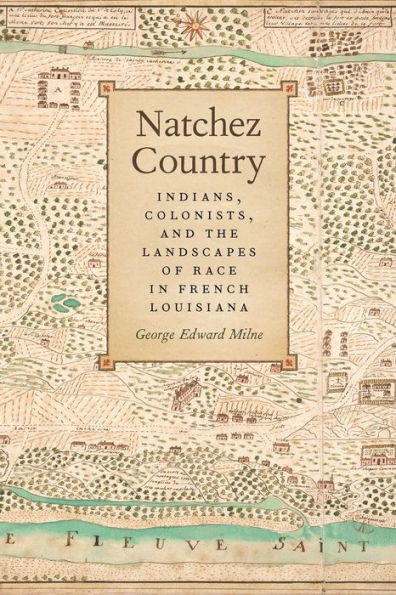 Natchez Country: Indians, Colonists, and the Landscapes of Race in French Louisiana