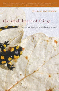 Title: The Small Heart of Things: Being at Home in a Beckoning World, Author: Julian Hoffman