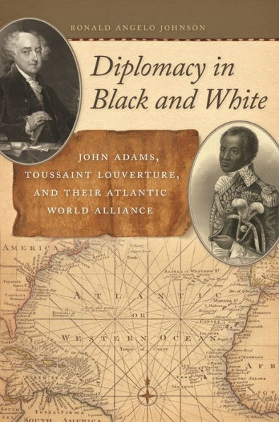 Diplomacy Black and White: John Adams, Toussaint Louverture, Their Atlantic World Alliance