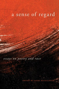 Title: A Sense of Regard: Essays on Poetry and Race, Author: Laura McCullough