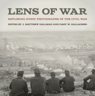 Title: Lens of War: Exploring Iconic Photographs of the Civil War, Author: J. Matthew Gallman
