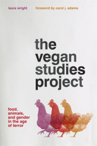 Title: The Vegan Studies Project: Food, Animals, and Gender in the Age of Terror, Author: Laura Wright