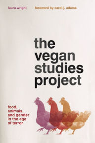 Title: The Vegan Studies Project: Food, Animals, and Gender in the Age of Terror, Author: Laura Wright