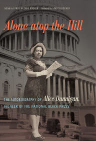 Title: Alone atop the Hill: The Autobiography of Alice Dunnigan, Pioneer of the National Black Press, Author: Alice Dunnigan