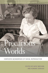 Title: Precarious Worlds: Contested Geographies of Social Reproduction, Author: Katie Meehan