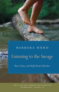 Title: Listening to the Savage: River Notes and Half-Heard Melodies, Author: Barbara Hurd