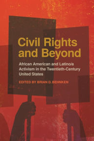 Title: Civil Rights and Beyond: African American and Latino/a Activism in the Twentieth-Century United States, Author: Brian D. Behnken