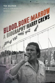 Title: Blood, Bone, and Marrow: A Biography of Harry Crews, Author: Ted Geltner