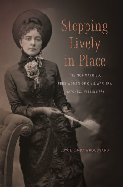 Stepping Lively Place: The Not-Married, Free Women of Civil-War-Era Natchez, Mississippi