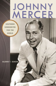 Title: Johnny Mercer: Southern Songwriter for the World, Author: Glenn Eskew