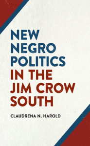 Title: New Negro Politics in the Jim Crow South, Author: Claudrena N. Harold