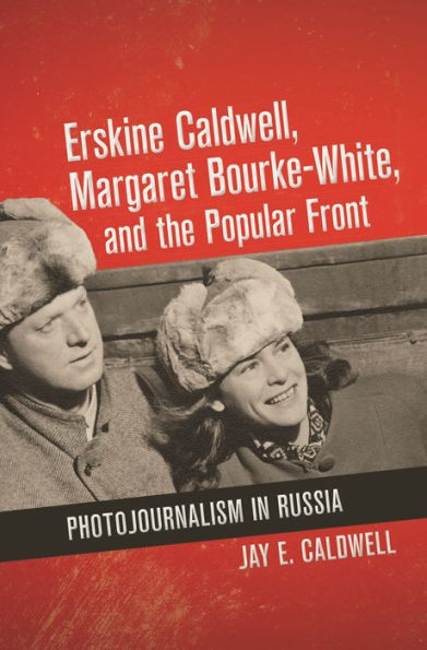 Erskine Caldwell, Margaret Bourke-White, and the Popular Front: Photojournalism in Russia