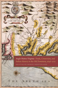 Title: Anglo-Native Virginia: Trade, Conversion, and Indian Slavery in the Old Dominion, 1646-1722, Author: Kristalyn Marie Shefveland