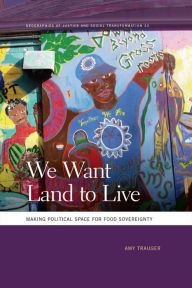 Title: We Want Land to Live: Making Political Space for Food Sovereignty, Author: Amy Trauger
