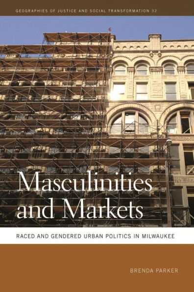 Masculinities and Markets: Raced Gendered Urban Politics Milwaukee