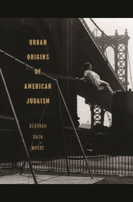 Title: Urban Origins of American Judaism, Author: Deborah Dash Moore