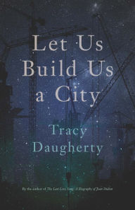 Title: Let Us Build Us a City, Author: Tracy Daugherty