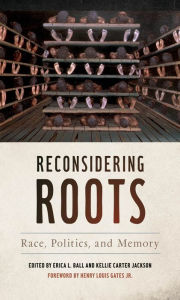 Title: Reconsidering Roots: Race, Politics, and Memory, Author: Erica L. Ball