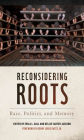 Reconsidering Roots: Race, Politics, and Memory