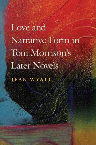 Love and Narrative Form Toni Morrison's Later Novels