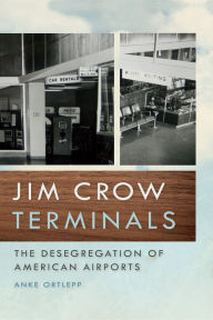 Title: Jim Crow Terminals: The Desegregation of American Airports, Author: Anke Ortlepp