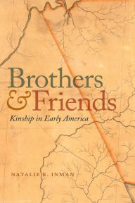 Title: Brothers and Friends: Kinship in Early America, Author: Natalie R. Inman