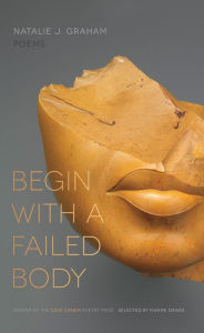 Title: Begin with a Failed Body: Poems, Author: Natalie J. Graham