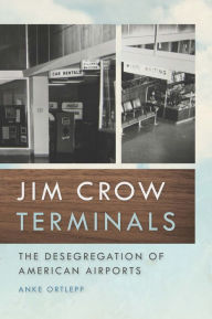 Title: Jim Crow Terminals: The Desegregation of American Airports, Author: Anke Ortlepp