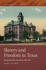 Title: Slavery and Freedom in Texas: Stories from the Courtroom, 1821-1871, Author: Jason A. Gillmer