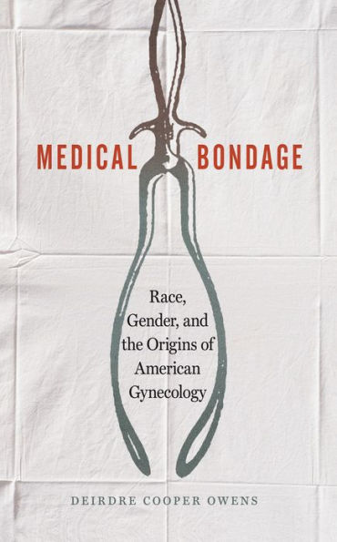 Medical Bondage: Race, Gender, and the Origins of American Gynecology