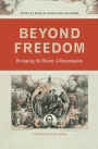 Beyond Freedom: Disrupting the History of Emancipation