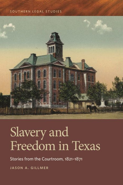 Slavery and Freedom Texas: Stories from the Courtroom, 1821-1871