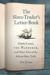 Title: The Slave-Trader's Letter-Book: Charles Lamar, the Wanderer, and Other Tales of the African Slave Trade, Author: Jim Jordan