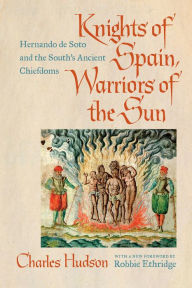 Title: Knights of Spain, Warriors of the Sun: Hernando de Soto and the South's Ancient Chiefdoms, Author: Charles Hudson