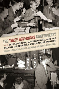 Title: The Three Governors Controversy: Skullduggery, Machinations, and the Decline of Georgia's Progressive Politics, Author: Charles S. Bullock III