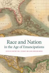 Title: Race and Nation in the Age of Emancipations, Author: Whitney Nell Stewart