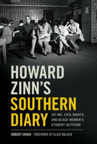 Title: Howard Zinn's Southern Diary: Sit-ins, Civil Rights, and Black Women's Student Activism, Author: Robert Cohen