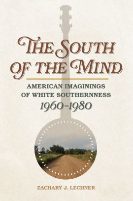 The South of the Mind: American Imaginings of White Southernness, 1960-1980