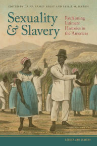 Title: Sexuality and Slavery: Reclaiming Intimate Histories in the Americas, Author: Daina Ramey Berry