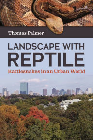 Title: Landscape with Reptile: Rattlesnakes in an Urban World, Author: Thomas Palmer