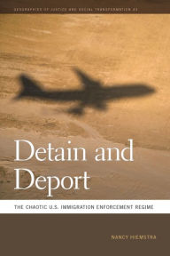 Title: Detain and Deport: The Chaotic U.S. Immigration Enforcement Regime, Author: Nancy Hiemstra